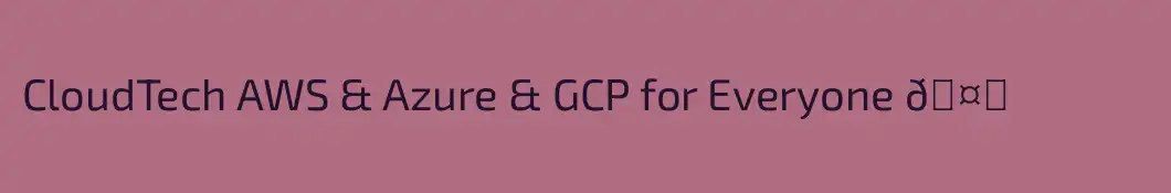 CloudTech AWS & Azure & GCP for Everyone 🤝